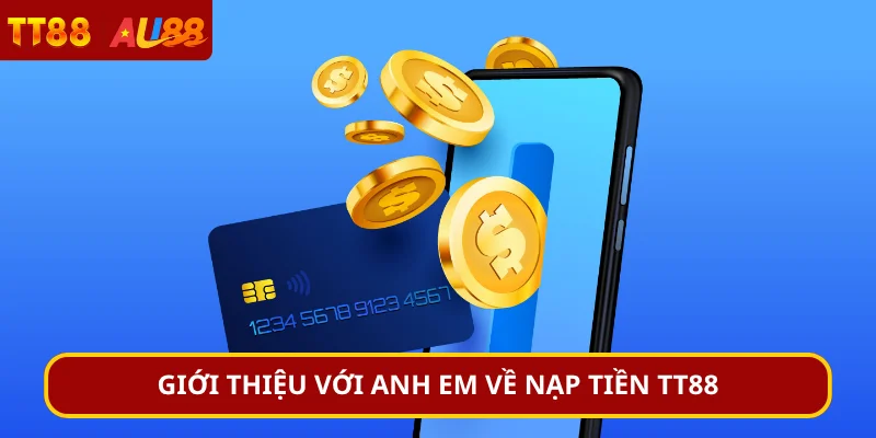 Giới thiệu với anh em về nạp tiền TT88