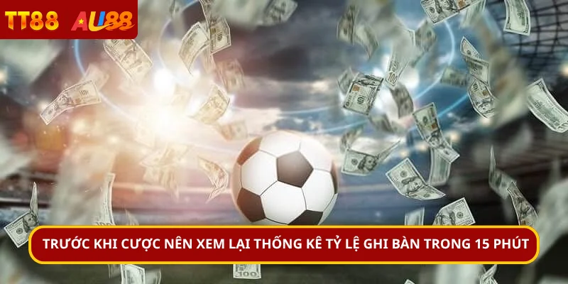 Trước khi cược nên xem lại thống kê tỷ lệ ghi bàn trong 15 phút